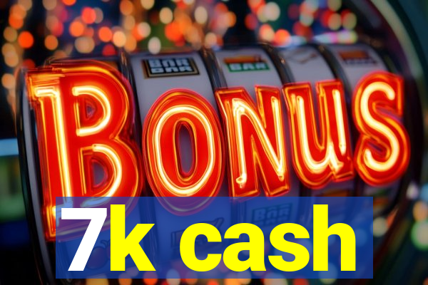 7k cash